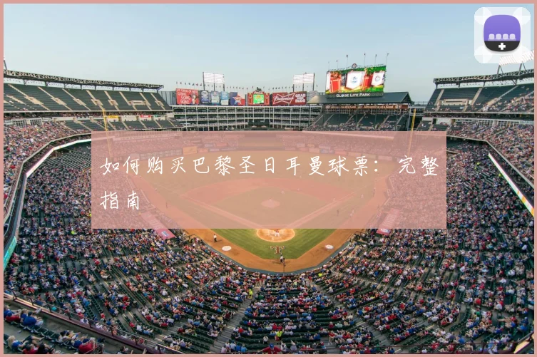 如何购买巴黎圣日耳曼球票：完整指南