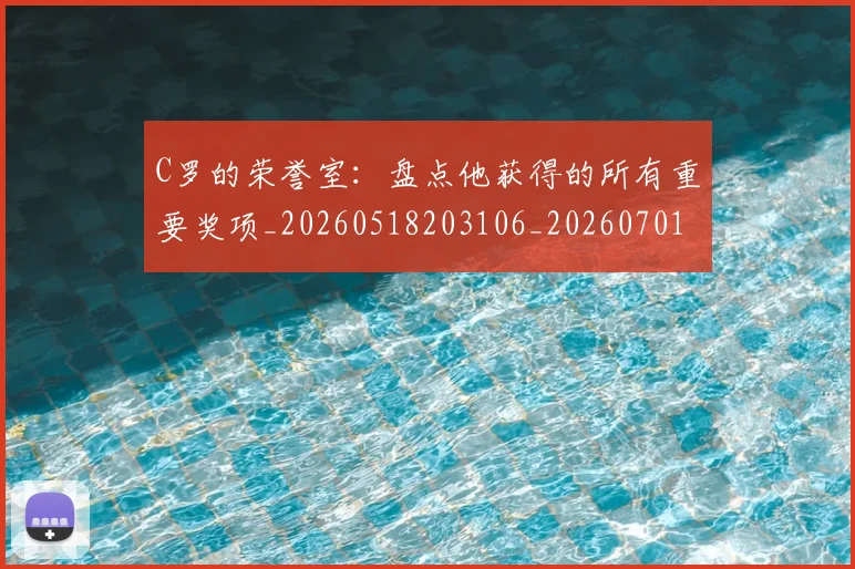 C罗的荣誉室：盘点他获得的所有重要奖项_20260518203106_20260701213736
