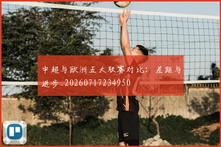 中超与欧洲五大联赛对比：差距与进步_20260717234950