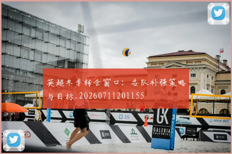 英超冬季转会窗口：各队补强策略与目标_20260711201155