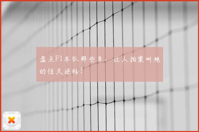盘点F1车队那些年，让人拍案叫绝的惊天逆转！