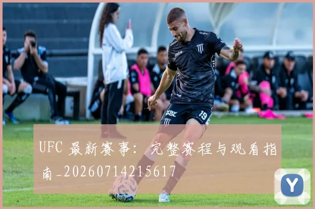 UFC 最新赛事：完整赛程与观看指南_20260714215617