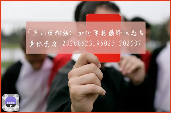 C罗训练秘诀:如何保持巅峰状态与身体素质_20260523195023_20260701214007_20260712053134