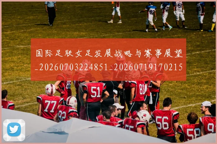 国际足联女足发展战略与赛事展望_20260703224851_20260719170215